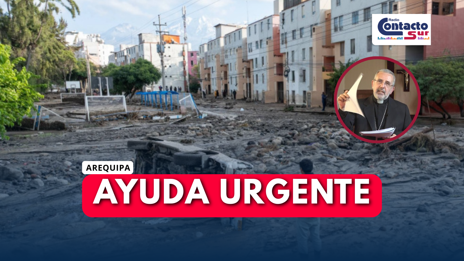 ARZOBISPO DE AREQUIPA PIDE AYUDA URGENTE  PARA DAMNIFICADOS POR LAS LLUVIAS